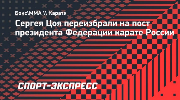 Сергея Цоя переизбрали на пост президента Федерации карате России