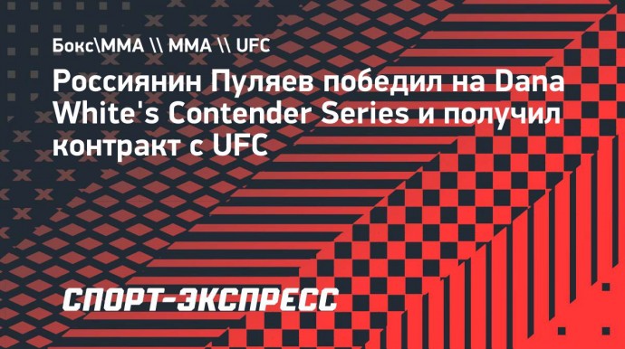 Россиянин Пуляев победил на Dana White's Contender Series и получил контракт с UFC