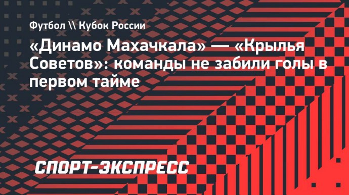 «Динамо Махачкала» — «Крылья Советов»: команды не забили голы в первом тайме