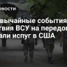 "Чрезвычайные события". Действия ВСУ на передовой вызвали испуг в США