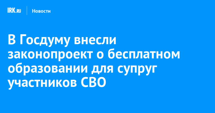 В Госдуму внесли законопроект о бесплатном образовании для супруг участников СВО