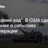 "Последний ход". В США сделали заявление о событиях спецоперации