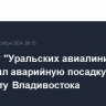 Самолет "Уральских авиалиний" совершил аварийную посадку в аэропорту Владивостока