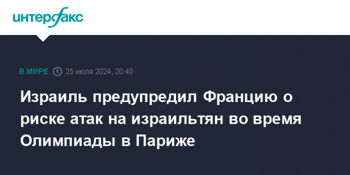 Израиль предупредил Францию о риске атак на израильтян во время Олимпиады в Париже