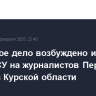 Уголовное дело возбуждено из-за атаки ВСУ на журналистов Первого канала в Курской области