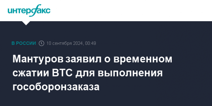 Мантуров заявил о временном сжатии ВТС для выполнения гособоронзаказа