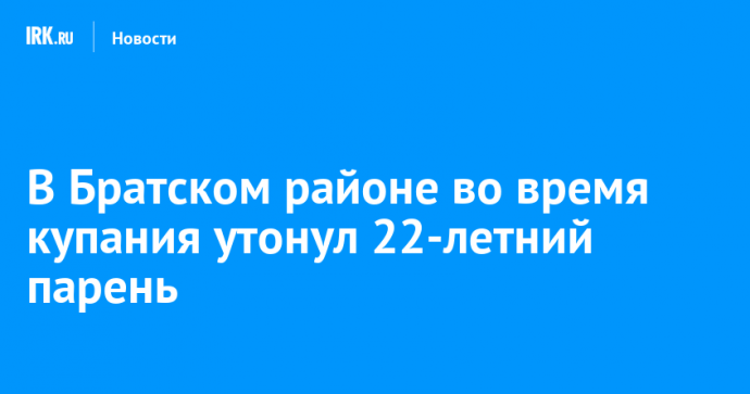 В Братском районе во время купания утонул 22-летний парень