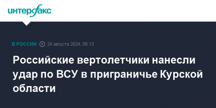 Российские вертолетчики нанесли удар по ВСУ в приграничье Курской области