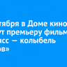 10 сентября в Доме кино покажут премьеру фильма «Донбасс — колыбель народов»...