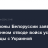 Минобороны Белоруссии заявило о немедленном отводе войск усиления от границы с Украиной