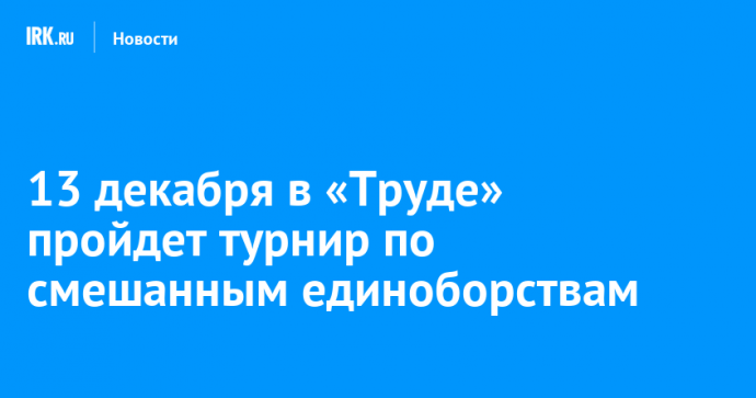 13 декабря в «Труде» пройдет турнир по смешанным единоборствам