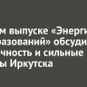 В новом выпуске «Энергии преобразований» обсудили идентичность и сильные стороны Иркутска