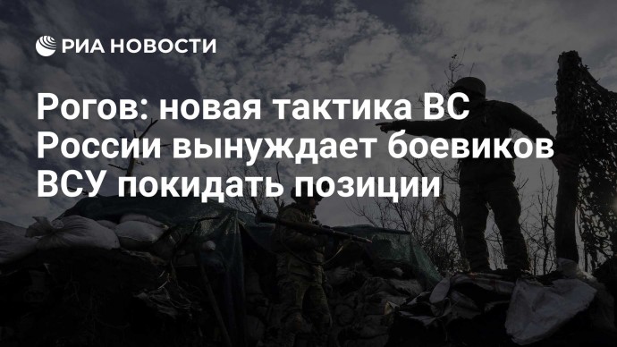 Рогов: новая тактика ВС России вынуждает боевиков ВСУ покидать позиции