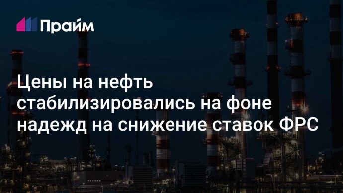 Цены на нефть стабилизировались на фоне надежд на снижение ставок ФРС