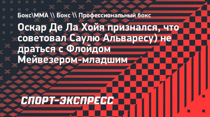 Де Ла Хойя: «Я советовал Альваресу не драться с Флойдом, но он считал себя лучшим»