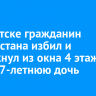 В Иркутске гражданин Узбекистана избил и вытолкнул из окна 4 этажа свою 17-летнюю дочь