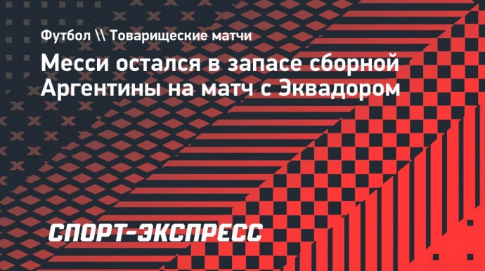 Месси остался в запасе сборной Аргентины на матч с Эквадором