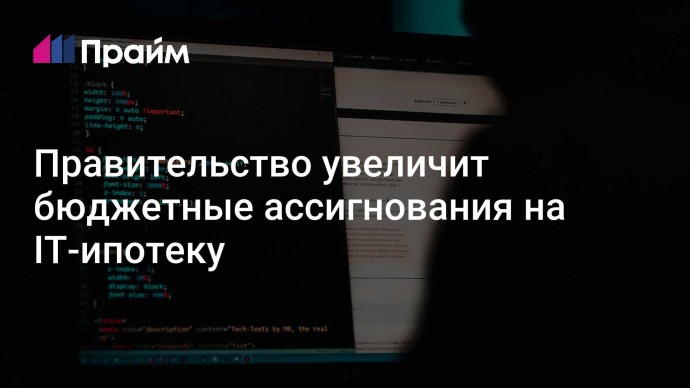 Правительство увеличит бюджетные ассигнования на IT-ипотеку