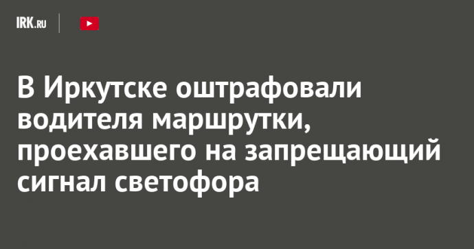 В Иркутске оштрафовали водителя маршрутки, проехавшего на запрещающий сигнал светофора