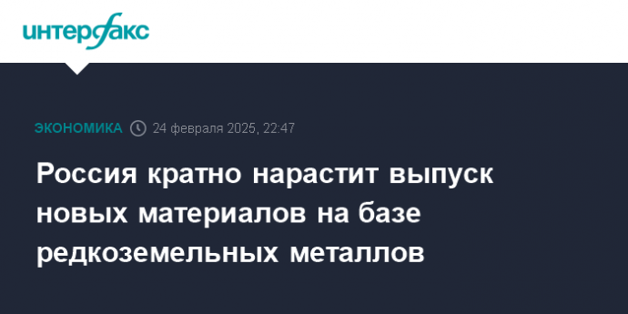 Россия кратно нарастит выпуск новых материалов на базе редкоземельных металлов