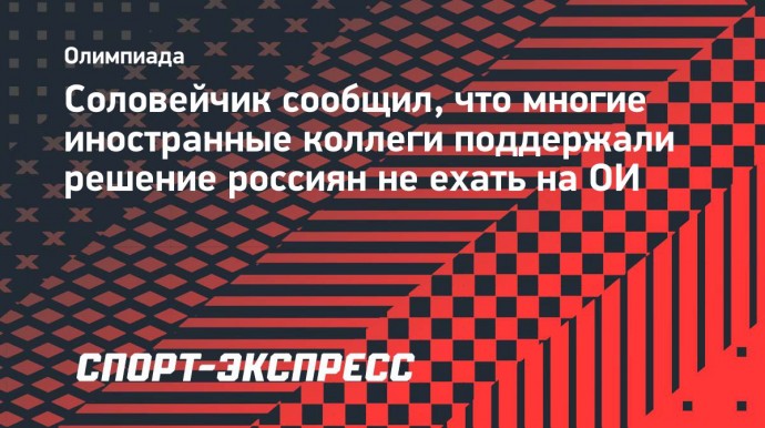 Соловейчик сообщил, что многие иностранные коллеги поддержали решение россиян не ехать на ОИ