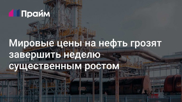 Мировые цены на нефть грозят завершить неделю существенным ростом