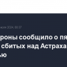 Минобороны сообщило о пяти дронах, сбитых над Астраханской областью