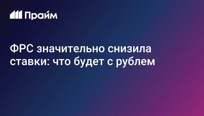 ФРС значительно снизила ставки: что будет с рублем