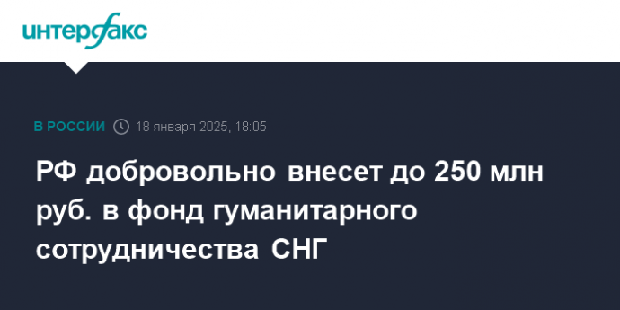 РФ добровольно внесет до 250 млн руб. в фонд гуманитарного сотрудничества СНГ