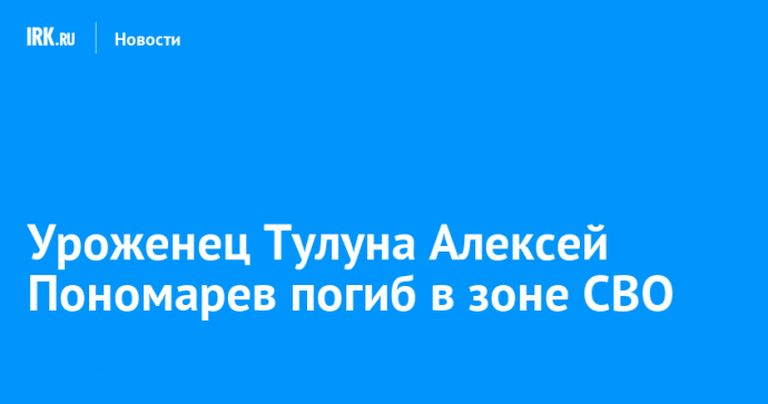 Уроженец Тулуна Алексей Пономарев погиб в зоне СВО