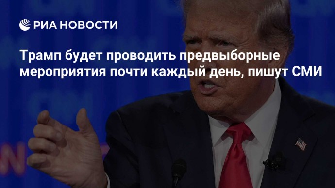 Трамп будет проводить предвыборные мероприятия почти каждый день, пишут СМИ