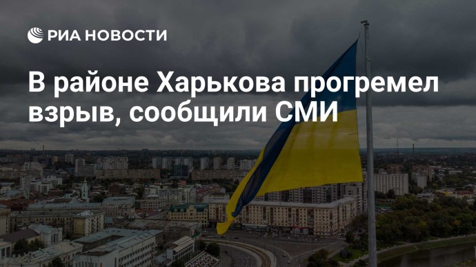 В районе Харькова прогремел взрыв, сообщили СМИ