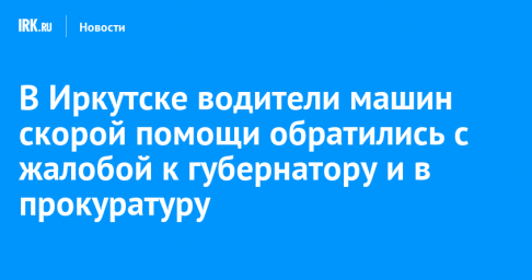 В Иркутске водители машин скорой помощи обратились с жалобой к губернатору и в прокуратуру