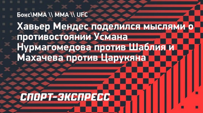 Мендес: «Шаблий и Царукян — одни из самых сложных вызовов для Нурмагомедова и Махачева»