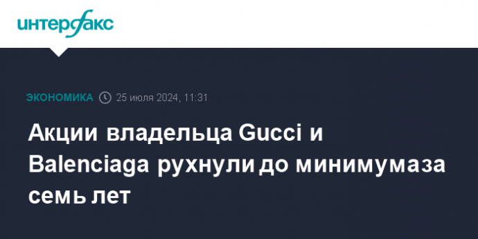 Акции владельца Gucci и Balenciaga рухнули до минимума за семь лет