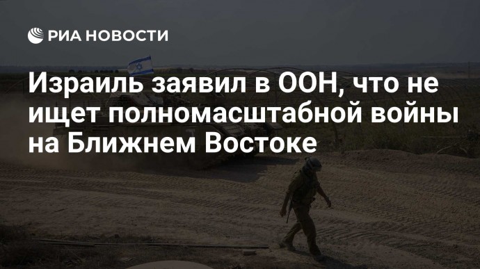 Израиль заявил в ООН, что не ищет полномасштабной войны на Ближнем Востоке