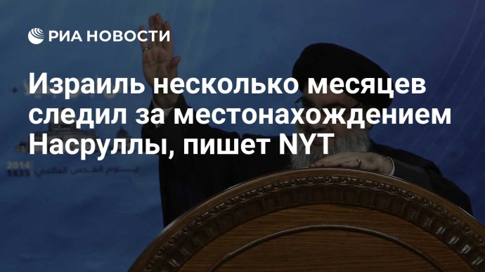 Израиль несколько месяцев следил за местонахождением Насруллы, пишет NYT