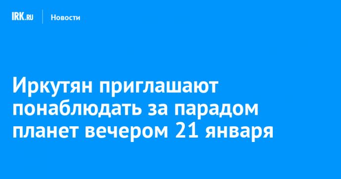 Иркутян приглашают понаблюдать за парадом планет вечером 21 января