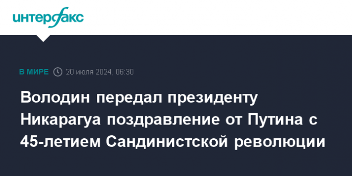 Володин передал президенту Никарагуа поздравление от Путина с 45-летием Сандинистской революции