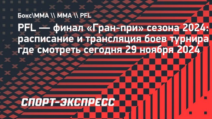 PFL — финал «Гран-при» сезона 2024: расписание и трансляция боев турнира