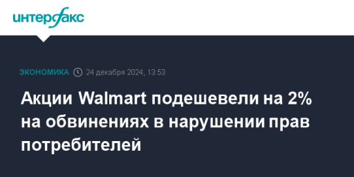 Акции Walmart подешевели на 2% на обвинениях в нарушении прав потребителей