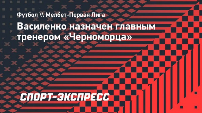 Василенко назначен главным тренером «Черноморца»