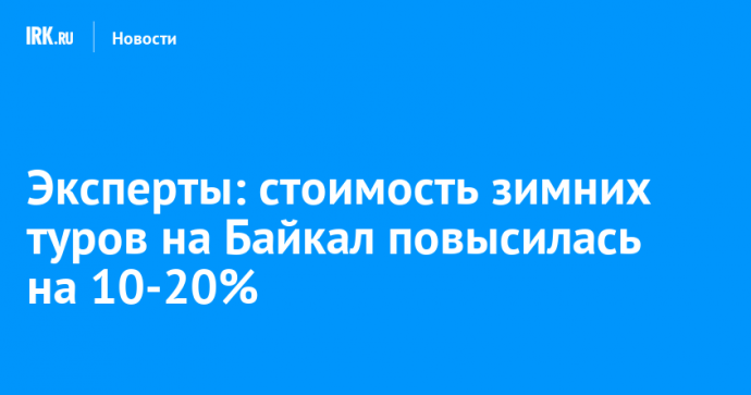 Эксперты: стоимость зимних туров на Байкал повысилась на 10-20%