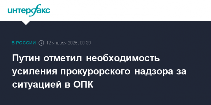 Путин отметил необходимость усиления прокурорского надзора за ситуацией в ОПК