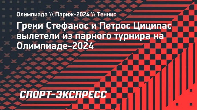 Братья Циципас вылетели из парного турнира на Олимпиаде-2024