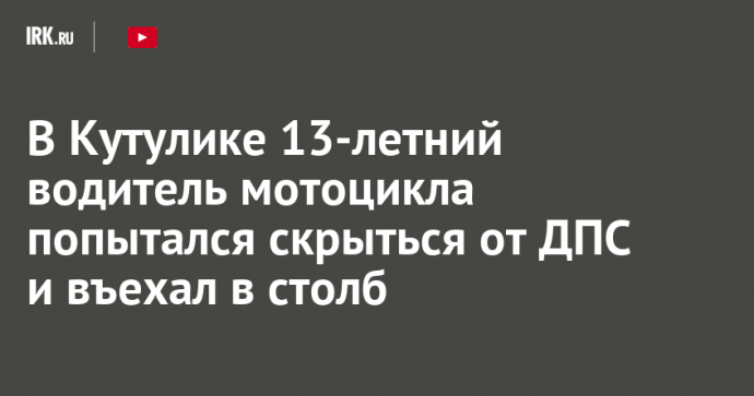 В Кутулике 13-летний водитель мотоцикла попытался скрыться от ДПС и въехал в столб