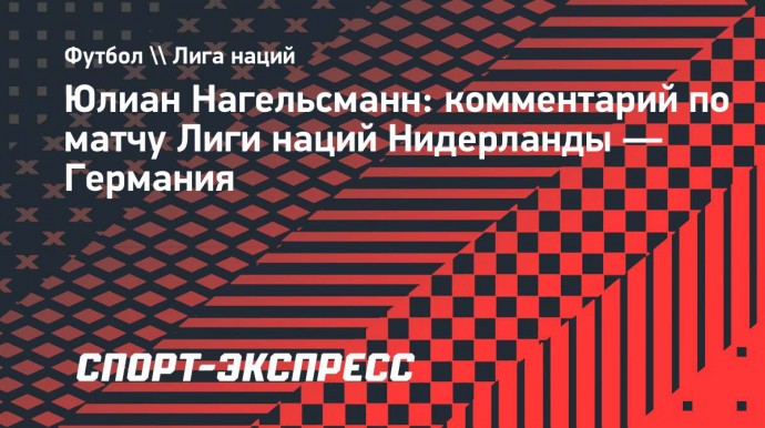 Нагельсманн: «Германия была ближе к победе, чем Нидерланды»