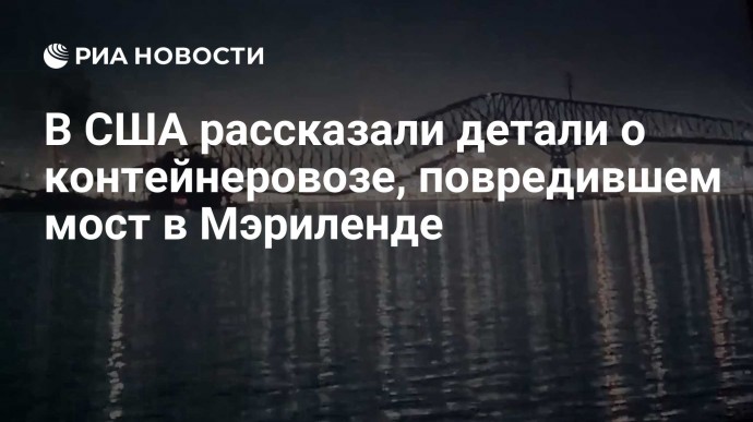 В США рассказали детали о контейнеровозе, повредившем мост в Мэриленде