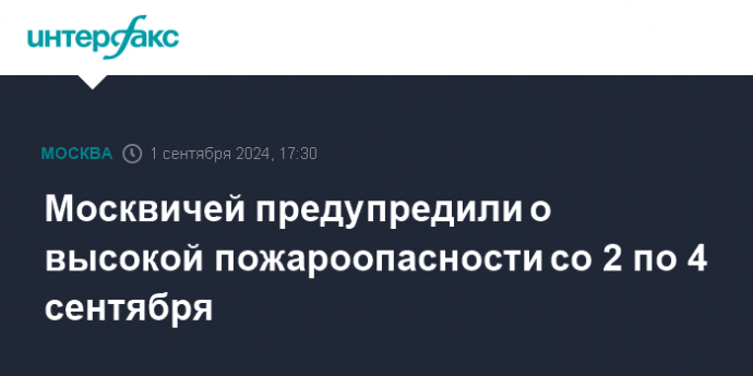 Москвичей предупредили о высокой пожароопасности со 2 по 4 сентября