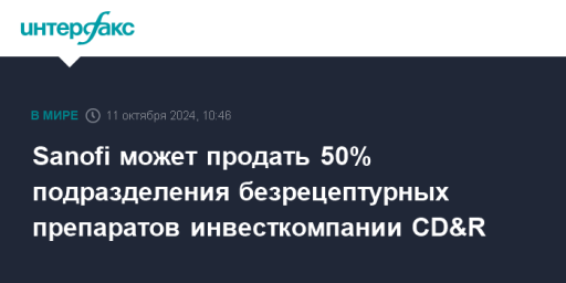 Sanofi может продать 50% подразделения безрецептурных препаратов инвесткомпании CD&R